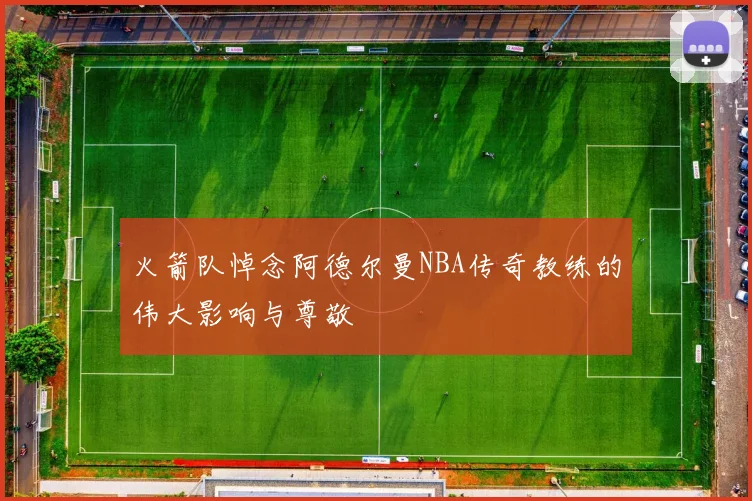 火箭队悼念阿德尔曼NBA传奇教练的伟大影响与尊敬