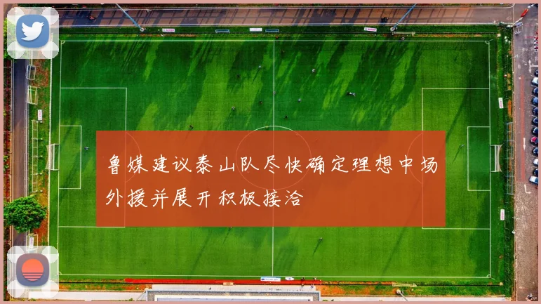 鲁媒建议泰山队尽快确定理想中场外援并展开积极接洽